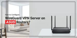 How to Configure WireGuard VPN Server on ASUS Routers