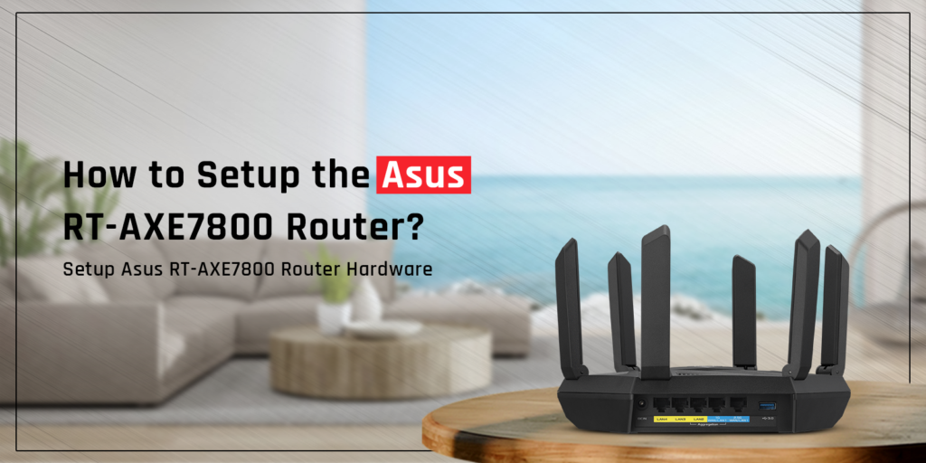 How to Setup the Asus RT-AXE7800 Router?
